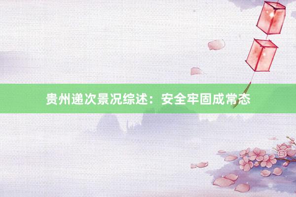 贵州递次景况综述：安全牢固成常态